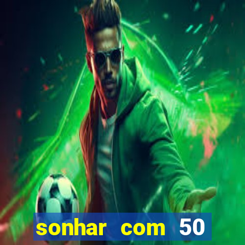 sonhar com 50 reais jogo do bicho